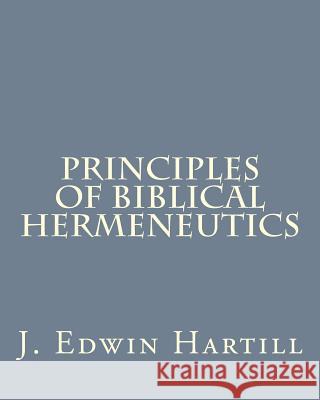 Principles of Biblical Hermeneutics J. Edwin Hartill 9781517456337