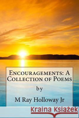 Encouragements: A Collection of Poems M. Ray Hollowa 9781517457594 Createspace Independent Publishing Platform