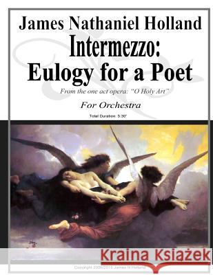 Intermezzo: Eulogy for a Poet: Memorial Music Full Score and Parts James Nathaniel Holland 9781517459420 Createspace