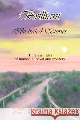 Brilliant Illustrated Stories: Timeless tales of humor, survival and mystery. Dickinson, Dot 9781517460150 Createspace