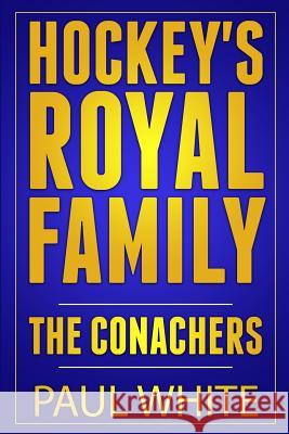 Hockey's Royal Family: The Conachers Paul White 9781517460877 Createspace Independent Publishing Platform