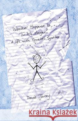 Whatever Happened To Twitch Morgan?: A Life with Tourette's Syndrome Jowsey, David 9781517461287 Createspace