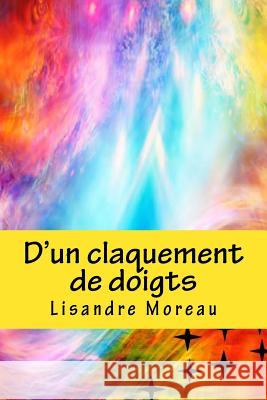 D'un claquement de doigts Moreau, Lisandre 9781517462048 Createspace