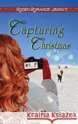 Capturing Christmas: Sweet Western Holiday Romance Shanna Hatfield 9781517463519