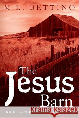 The Jesus Barn: Book 3 - Portuguese Cove Tales M. L. Bettino 9781517465742 Createspace Independent Publishing Platform