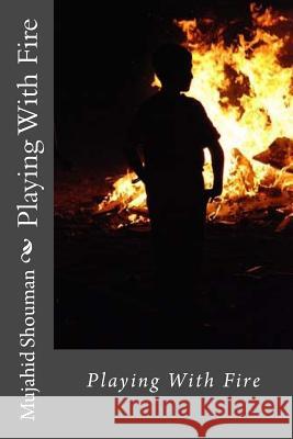 Playing With Fire Shouman, Mujahid 9781517466497 Createspace