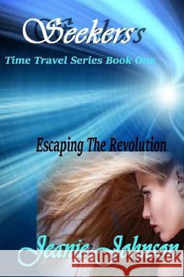 Seekers: Time travel Series Book One Escaping the Revolution Johnson, Jeanie 9781517468910 Createspace