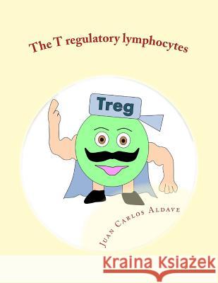 The T regulatory lymphocytes: Controlling the immune army Aldave MD, Juan Felix 9781517470449 Createspace