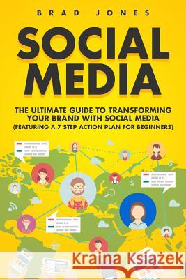 Social Media: The Ultimate Guide to Transforming Your Brand with Social Media Brad Jones 9781517471323 Createspace
