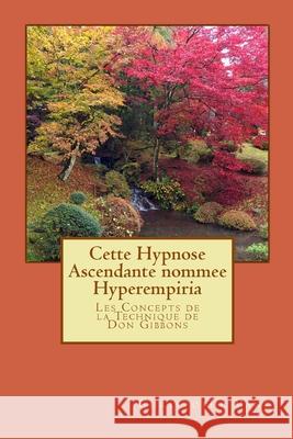 Cette Hypnose Ascendante nommee Hyperempiria: Les Concepts de la Technique de Don Gibbons Pank, Christophe 9781517471774 Createspace Independent Publishing Platform