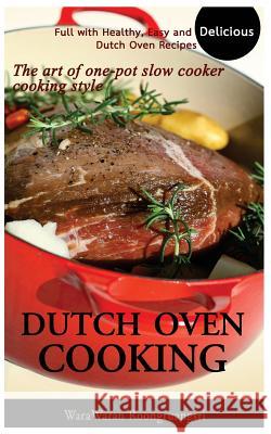 Dutch Oven Cooking: Full with Healthy, Easy and Delicious Dutch Oven Recipes, the Art of One-Pot Slow Cooker Cooking Style Warawaran Roongruangsri 9781517472931 Createspace