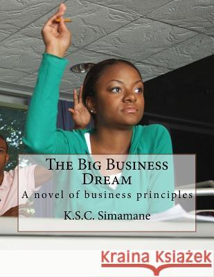 The Big Business Dream: A novel of business principles Simamane, K. S. C. 9781517473433 Createspace