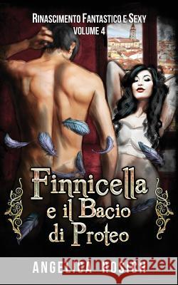 Finnicella e il Bacio di Proteo: Le avventure erotiche di Finnicella Rosich, Angelica 9781517473549