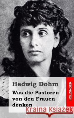 Was die Pastoren von den Frauen denken Dohm, Hedwig 9781517474553 Createspace