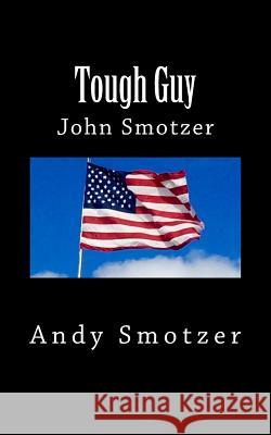 Tough Guy: John Smotzer Andy Smotzer 9781517476823 Createspace