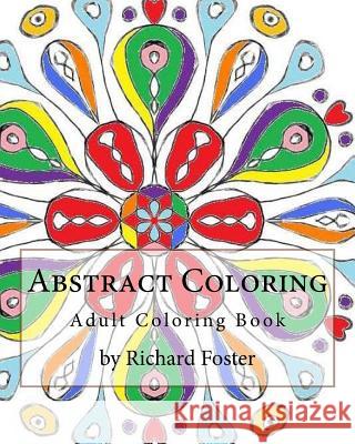 Abstract Coloring: Adult Coloring Book Richard Foster 9781517477622 Createspace