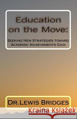 Education on the Move: : Seeking New Strategies toward Academic Achievements Gain Bridges, Lewis David 9781517481230 Createspace Independent Publishing Platform