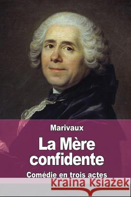 La Mère confidente De Marivaux, Pierre Carlet De Chamblain 9781517481551