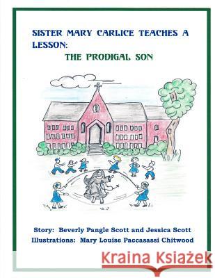 Sister Mary Carlice Teaches A Lesson: The Prodigal Son Scott, Jessica 9781517483098 Createspace Independent Publishing Platform