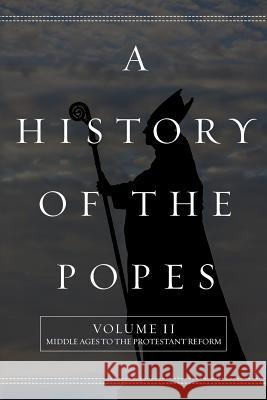 A History of the Popes: Volume II: Middle Ages to the Protestant Reform Wyatt North 9781517483753