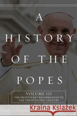 A History of the Popes: Volume III: The Protestant Reformation to the Twenty-First Century Wyatt North 9781517483852