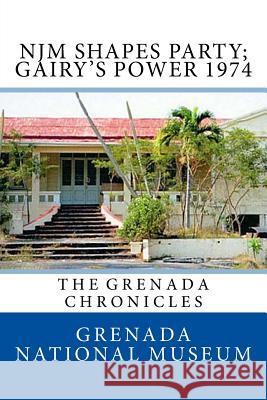 NJM Shapes Party; Gairy's Power 1974: The Grenada Chronicles Wilder, Ann Elizabeth 9781517484644 Createspace Independent Publishing Platform
