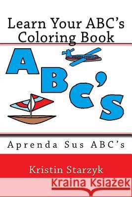 Learn Your ABC's Coloring Book: Aprenda Sus ABC's Starzyk, Kristin 9781517485085 Createspace