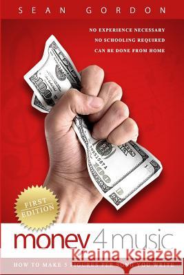 Money 4 Music: How to make 5 figures per song you write. Gordon, Sean 9781517485245 Createspace