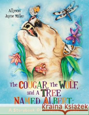The Cougar, the Wolf, and a Tree Named Albert: A Storybook of Trophic Cascades Allyson Jayne Miller 9781517486518