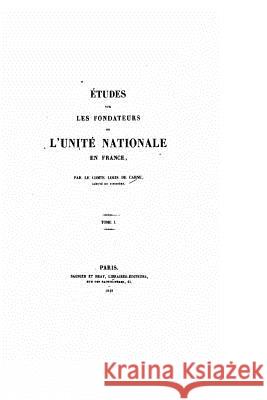 Études sur les fondateurs de l'unité nationale en France - Tome I Carne, Louis De 9781517487829