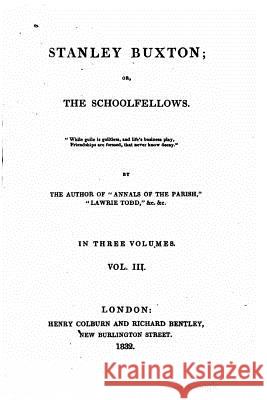 Stanley Buxton, Or, The Schoolfellows - Vol. III Galt, John 9781517490522