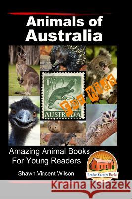 Animals of Australia - For Kids - Amazing Animal Books for Young Readers Shawn Vincent Wilson John Davidson Mendon Cottage Books 9781517492823 Createspace