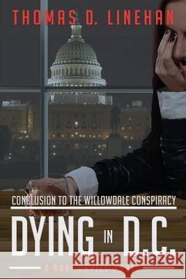 Dying in D.C.: The Willowdale Conspiracy Continues Thomas D. Linehan 9781517493264