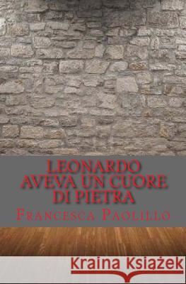 Leonardo aveva un cuore di pietra Paolillo, Francesca 9781517493448 Createspace