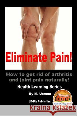 Eliminate Pain! How to get rid of arthritis and joint pain Naturally! Davidson, John 9781517493950