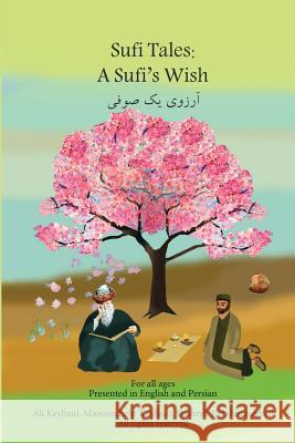 Sufi Tales: Sufi's Wish: Sufi Tale, Fate, Karma, Attar and Omay Khyyam Ali Keyhani Manoutchehr Keyhani Shohreh Ebrahimnezad 9781517496029 Createspace