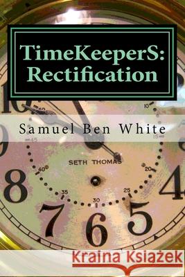 TimeKeeperS: Rectification White, Samuel Ben 9781517496081