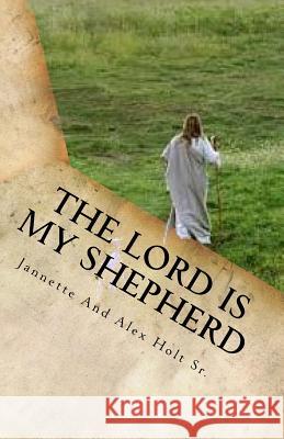 The Lord Is My Shepherd: The Lord Is My Shepherd Jannette S. Williams-Holt Alex C. Holt 9781517496845
