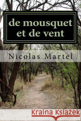 de mousquet et de vent Nicolas Martel 9781517498573 Createspace Independent Publishing Platform