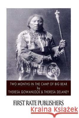 Two Months in the Camp of Big Bear Theresa Gowanlock Theresa Delaney 9781517498634 Createspace