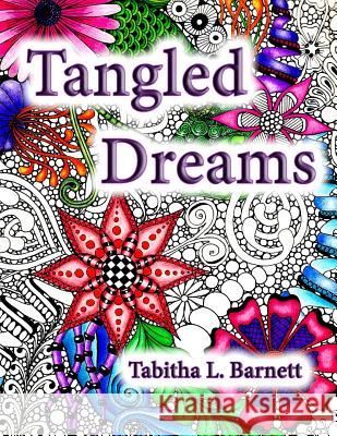 Tangled Dreams: Tabby's Tangled Art Tabitha L. Barnett 9781517499679 Createspace Independent Publishing Platform
