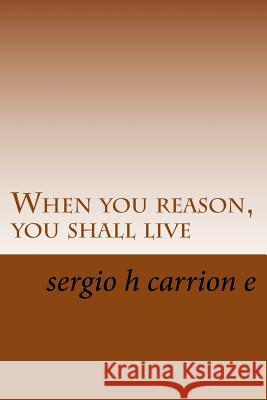 When you reason, you shall live: A novel written by geniuses? Carrion E., Sergio H. 9781517499983 Createspace