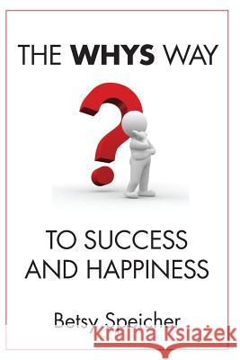 The WHYS Way to Success and Happiness Speicher, Betsy 9781517501105