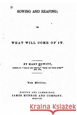 Sowing and Reaping, Or, What Will Come of it Howitt, Mary Botham 9781517501624