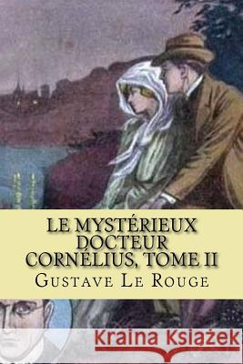 Le mysterieux Docteur Cornelius, Tome II: Chevaliers du chloroforme Le Rouge, Gustave 9781517502423 Createspace