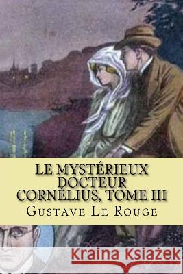 Le mysterieux Docteur Cornelius, Tome III: Chevaliers du chloroforme Le Rouge, Gustave 9781517502560 Createspace