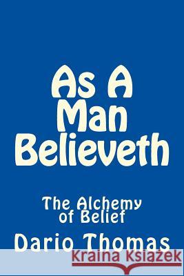 As A Man Believeth: The Alchemy of Belief Thomas, Dario 9781517503307