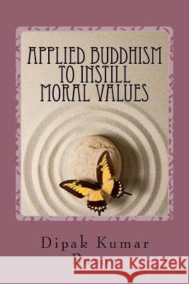 Applied Buddhism to Instill Moral Values Prof Dipak Kumar Barua 9781517504724