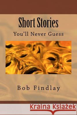 Short Stories: You'll Never Guess Bob Findlay 9781517505189