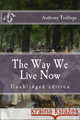 The Way We Live Now: Unabridged edition Trollope, Anthony 9781517505202 Createspace Independent Publishing Platform